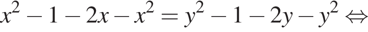  x в квад­ра­те минус 1 минус 2 x минус x в квад­ра­те =y в квад­ра­те минус 1 минус 2 y минус y в квад­ра­те рав­но­силь­но 