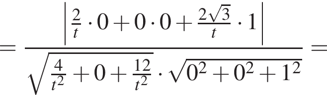 = дробь: чис­ли­тель: \left| дробь: чис­ли­тель: 2, зна­ме­на­тель: t конец дроби умно­жить на 0 плюс 0 умно­жить на 0 плюс дробь: чис­ли­тель: 2 ко­рень из: на­ча­ло ар­гу­мен­та: 3 конец ар­гу­мен­та , зна­ме­на­тель: t конец дроби умно­жить на 1 |, зна­ме­на­тель: ко­рень из: на­ча­ло ар­гу­мен­та: дробь: чис­ли­тель: 4, зна­ме­на­тель: t конец ар­гу­мен­та в квад­ра­те конец дроби плюс 0 плюс дробь: чис­ли­тель: 12, зна­ме­на­тель: t в квад­ра­те конец дроби умно­жить на ко­рень из: на­ча­ло ар­гу­мен­та: 0 конец ар­гу­мен­та в квад­ра­те плюс 0 в квад­ра­те плюс 1 в квад­ра­те конец дроби = 