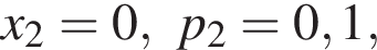 x_2=0,p_2=0,1,