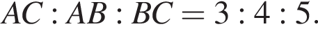 AC:AB:BC=3:4:5.