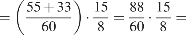 = левая круглая скобка дробь: числитель: 55 плюс 33, знаменатель: 60 конец дроби правая круглая скобка умножить на дробь: числитель: 15, знаменатель: 8 конец дроби = дробь: числитель: 88, знаменатель: 60 конец дроби умножить на дробь: числитель: 15, знаменатель: 8 конец дроби =