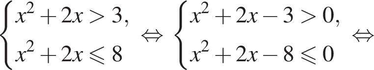 система выражений новая строка x в квадрате плюс 2x больше 3, новая строка x в квадрате плюс 2x меньше или равно 8 конец системы . равносильно система выражений новая строка x в квадрате плюс 2x минус 3 больше 0, новая строка x в квадрате плюс 2x минус 8 меньше или равно 0 конец системы . равносильно