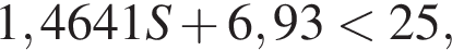 1,4641S плюс 6,93 мень­ше 25,