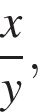  дробь: чис­ли­тель: x, зна­ме­на­тель: y конец дроби , 