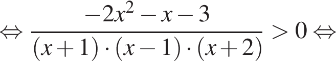  рав­но­силь­но дробь: чис­ли­тель: минус 2x в квад­ра­те минус x минус 3, зна­ме­на­тель: левая круг­лая скоб­ка x плюс 1 пра­вая круг­лая скоб­ка умно­жить на левая круг­лая скоб­ка x минус 1 пра­вая круг­лая скоб­ка умно­жить на левая круг­лая скоб­ка x плюс 2 пра­вая круг­лая скоб­ка конец дроби боль­ше 0 рав­но­силь­но 