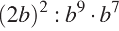  левая круг­лая скоб­ка 2b пра­вая круг­лая скоб­ка в квад­ра­те :b в сте­пе­ни 9 умно­жить на b в сте­пе­ни 7 
