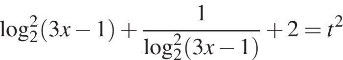  ло­га­рифм по ос­но­ва­нию левая круг­лая скоб­ка 2 пра­вая круг­лая скоб­ка в квад­ра­те левая круг­лая скоб­ка 3x минус 1 пра­вая круг­лая скоб­ка плюс дробь: чис­ли­тель: 1, зна­ме­на­тель: ло­га­рифм по ос­но­ва­нию левая круг­лая скоб­ка 2 пра­вая круг­лая скоб­ка в квад­ра­те левая круг­лая скоб­ка 3x минус 1 пра­вая круг­лая скоб­ка конец дроби плюс 2=t в квад­ра­те 