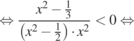  рав­но­силь­но дробь: чис­ли­тель: x в квад­ра­те минус дробь: чис­ли­тель: 1, зна­ме­на­тель: 3 конец дроби , зна­ме­на­тель: левая круг­лая скоб­ка x в квад­ра­те минус дробь: чис­ли­тель: 1, зна­ме­на­тель: 2 конец дроби пра­вая круг­лая скоб­ка умно­жить на x в квад­ра­те конец дроби мень­ше 0 рав­но­силь­но 