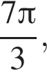  дробь: чис­ли­тель: 7 Пи , зна­ме­на­тель: 3 конец дроби , 