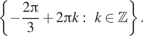  левая фи­гур­ная скоб­ка минус дробь: чис­ли­тель: 2 Пи , зна­ме­на­тель: 3 конец дроби плюс 2 Пи k:k при­над­ле­жит Z пра­вая фи­гур­ная скоб­ка . 