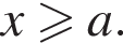 x боль­ше или равно a.