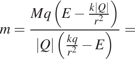 m= дробь: числитель: M q левая круглая скобка E минус дробь: числитель: k|Q|, знаменатель: r в квадрате конец дроби правая круглая скобка , знаменатель: |Q| левая круглая скобка дробь: числитель: k q, знаменатель: r в квадрате конец дроби минус E правая круглая скобка конец дроби =