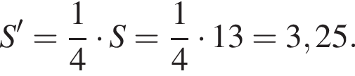 S'= дробь: числитель: 1, знаменатель: 4 конец дроби умножить на S= дробь: числитель: 1, знаменатель: 4 конец дроби умножить на 13=3,25.