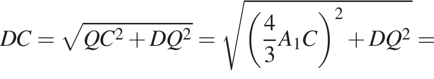 DC= ко­рень из: на­ча­ло ар­гу­мен­та: QC в квад­ра­те плюс DQ в квад­ра­те конец ар­гу­мен­та = ко­рень из: на­ча­ло ар­гу­мен­та: левая круг­лая скоб­ка дробь: чис­ли­тель: 4, зна­ме­на­тель: 3 конец дроби A_1C пра­вая круг­лая скоб­ка в квад­ра­те плюс DQ в квад­ра­те конец ар­гу­мен­та =
