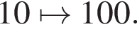 10\mapsto 100.