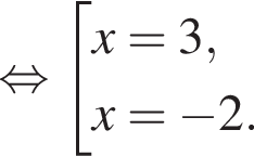  рав­но­силь­но со­во­куп­ность вы­ра­же­ний  новая стро­ка x=3,  новая стро­ка x= минус 2. конец со­во­куп­но­сти .