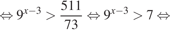 рав­но­силь­но 9 в сте­пе­ни левая круг­лая скоб­ка x минус 3 пра­вая круг­лая скоб­ка боль­ше дробь: чис­ли­тель: 511, зна­ме­на­тель: 73 конец дроби рав­но­силь­но 9 в сте­пе­ни левая круг­лая скоб­ка x минус 3 пра­вая круг­лая скоб­ка боль­ше 7 рав­но­силь­но 