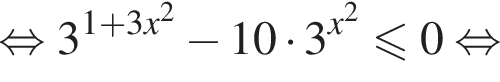 равносильно 3 в степени левая круглая скобка 1 плюс 3x в квадрате правая круглая скобка минус 10 умножить на 3 в степени левая круглая скобка x в квадрате правая круглая скобка \leqslant0 равносильно