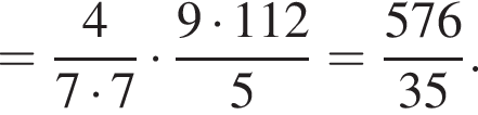 = дробь: числитель: 4, знаменатель: 7 умножить на 7 конец дроби умножить на дробь: числитель: 9 умножить на 112, знаменатель: 5 конец дроби = дробь: числитель: 576, знаменатель: 35 конец дроби .