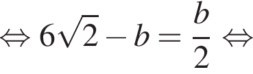 равносильно 6 корень из: начало аргумента: 2 конец аргумента минус b= дробь: числитель: b, знаменатель: 2 конец дроби равносильно