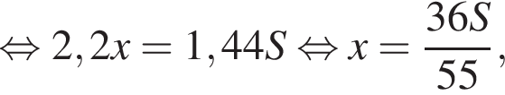  рав­но­силь­но 2,2x=1,44S рав­но­силь­но x= дробь: чис­ли­тель: 36S, зна­ме­на­тель: 55 конец дроби , 