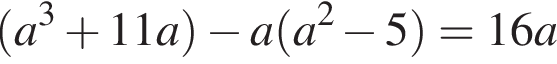 левая круглая скобка a в кубе плюс 11a правая круглая скобка минус a левая круглая скобка a в квадрате минус 5 правая круглая скобка =16a