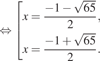  рав­но­силь­но со­во­куп­ность вы­ра­же­ний x= дробь: чис­ли­тель: минус 1 минус ко­рень из: на­ча­ло ар­гу­мен­та: 65 конец ар­гу­мен­та , зна­ме­на­тель: 2 конец дроби ,x= дробь: чис­ли­тель: минус 1 плюс ко­рень из: на­ча­ло ар­гу­мен­та: 65 конец ар­гу­мен­та , зна­ме­на­тель: 2 конец дроби . конец со­во­куп­но­сти . 