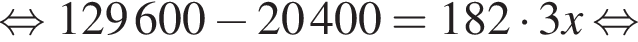  рав­но­силь­но 129600 минус 20400=182 умно­жить на 3x рав­но­силь­но 