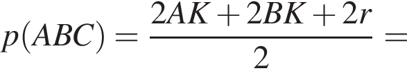 p левая круглая скобка ABC правая круглая скобка = дробь: числитель: 2AK плюс 2BK плюс 2r, знаменатель: 2 конец дроби =