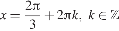 x= дробь: чис­ли­тель: 2 Пи , зна­ме­на­тель: 3 конец дроби плюс 2 Пи k,k при­над­ле­жит Z 