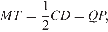 MT= дробь: чис­ли­тель: 1, зна­ме­на­тель: 2 конец дроби CD=QP, 