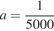 a = дробь: чис­ли­тель: 1, зна­ме­на­тель: 5000 конец дроби 