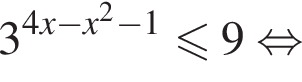 3 в сте­пе­ни левая круг­лая скоб­ка 4x минус x в квад­ра­те минус 1 пра­вая круг­лая скоб­ка мень­ше или равно 9 рав­но­силь­но 