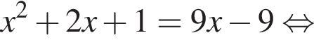 x в квад­ра­те плюс 2x плюс 1=9x минус 9 рав­но­силь­но 