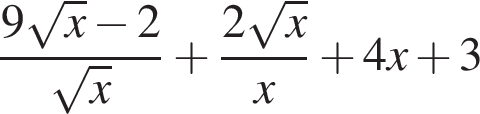  дробь: чис­ли­тель: 9 ко­рень из: на­ча­ло ар­гу­мен­та: x конец ар­гу­мен­та минус 2, зна­ме­на­тель: ко­рень из: на­ча­ло ар­гу­мен­та: x конец ар­гу­мен­та конец дроби плюс дробь: чис­ли­тель: 2 ко­рень из: на­ча­ло ар­гу­мен­та: x конец ар­гу­мен­та , зна­ме­на­тель: x конец дроби плюс 4x плюс 3 