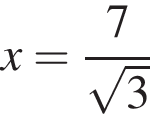 x= дробь: чис­ли­тель: 7, зна­ме­на­тель: ко­рень из: на­ча­ло ар­гу­мен­та: 3 конец ар­гу­мен­та конец дроби 