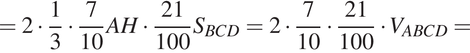 = 2 умножить на дробь: числитель: 1, знаменатель: 3 конец дроби умножить на дробь: числитель: 7, знаменатель: 10 конец дроби AH умножить на дробь: числитель: 21, знаменатель: 100 конец дроби S_BCD=2 умножить на дробь: числитель: 7, знаменатель: 10 конец дроби умножить на дробь: числитель: 21, знаменатель: 100 конец дроби умножить на V_ABCD=