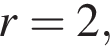 r=2,