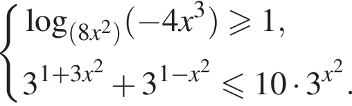 система выражений новая строка логарифм по основанию левая круглая скобка левая круглая скобка 8x в квадрате правая круглая скобка правая круглая скобка левая круглая скобка минус 4x в кубе правая круглая скобка \geqslant1, новая строка 3 в степени левая круглая скобка 1 плюс 3x в квадрате правая круглая скобка плюс 3 в степени левая круглая скобка 1 минус x в квадрате правая круглая скобка меньше или равно 10 умножить на 3 в степени левая круглая скобка x в квадрате правая круглая скобка . конец системы