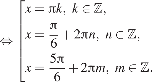 равносильно совокупность выражений новая строка x= Пи k,k принадлежит Z , новая строка x= дробь: числитель: Пи , знаменатель: 6 конец дроби плюс 2 Пи n,n принадлежит Z , новая строка x= дробь: числитель: 5 Пи , знаменатель: 6 конец дроби плюс 2 Пи m,m принадлежит Z . конец совокупности .