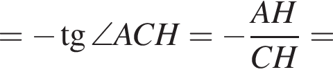 = минус тан­генс \angle ACH = минус дробь: чис­ли­тель: AH, зна­ме­на­тель: CH конец дроби = 
