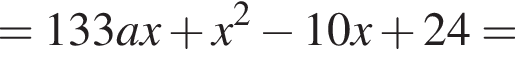 =133ax плюс x в квад­ра­те минус 10x плюс 24=