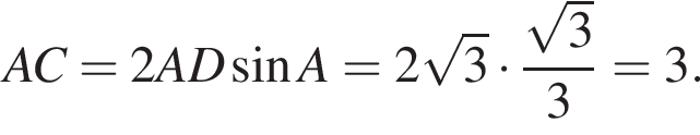 AC = 2 AD синус A = 2 ко­рень из 3 умно­жить на дробь: чис­ли­тель: ко­рень из 3 , зна­ме­на­тель: 3 конец дроби = 3 . 