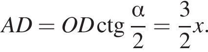 AD=OD\ctg дробь: чис­ли­тель: альфа , зна­ме­на­тель: 2 конец дроби = дробь: чис­ли­тель: 3, зна­ме­на­тель: 2 конец дроби x. 