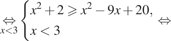 \undersetx мень­ше 3\mathop рав­но­силь­но си­сте­ма вы­ра­же­ний x в квад­ра­те плюс 2 боль­ше или равно x в квад­ра­те минус 9x плюс 20,x мень­ше 3 конец си­сте­мы . рав­но­силь­но 
