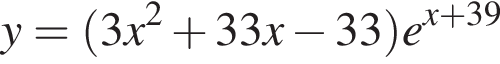 y= левая круг­лая скоб­ка 3x в квад­ра­те плюс 33x минус 33 пра­вая круг­лая скоб­ка e в сте­пе­ни левая круг­лая скоб­ка x плюс 39 пра­вая круг­лая скоб­ка 