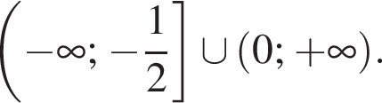  левая круг­лая скоб­ка минус бес­ко­неч­ность ; минус дробь: чис­ли­тель: 1, зна­ме­на­тель: 2 конец дроби пра­вая квад­рат­ная скоб­ка \cup левая круг­лая скоб­ка 0; плюс бес­ко­неч­ность пра­вая круг­лая скоб­ка .