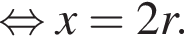  рав­но­силь­но x=2r.