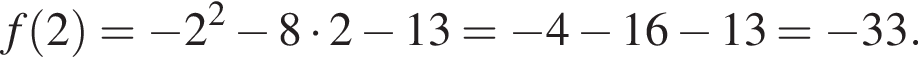f левая круглая скобка 2 правая круглая скобка = минус 2 в квадрате минус 8 умножить на 2 минус 13 = минус 4 минус 16 минус 13= минус 33.
