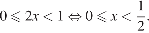 0\leqslant2x мень­ше 1 рав­но­силь­но 0 мень­ше или равно x мень­ше дробь: чис­ли­тель: 1, зна­ме­на­тель: 2 конец дроби . 
